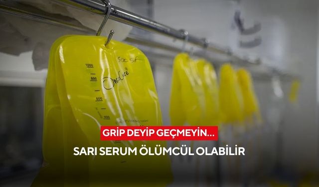 Grip deyip geçmeyin… Sarı serum ölümcül olabilir