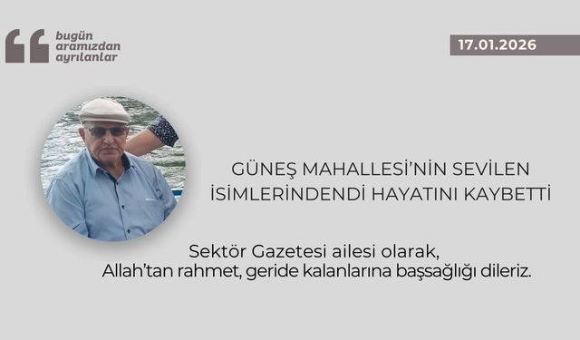 Güneş Mahallesi’nin sevilen isimlerindendi hayatını kaybetti