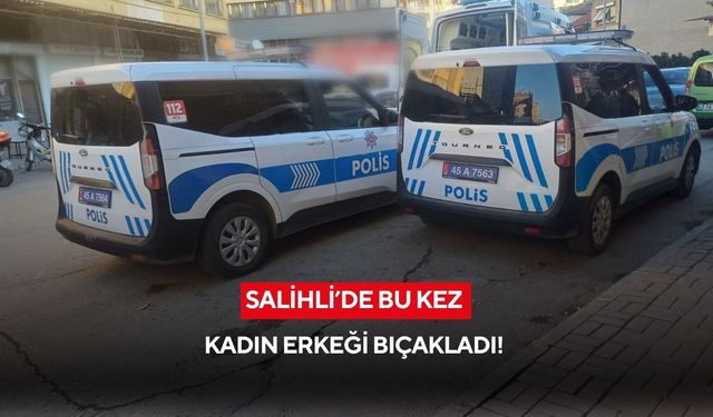 Salihli’de kadın, tartıştığı erkeği bıçakladı