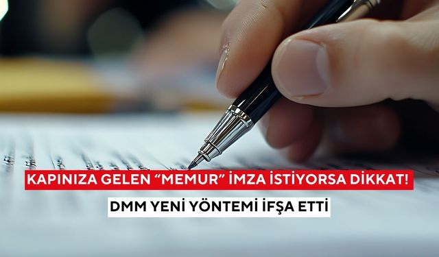Kapınıza gelen “memur” imza istiyorsa dikkat! DMM yeni yöntemi ifşa etti