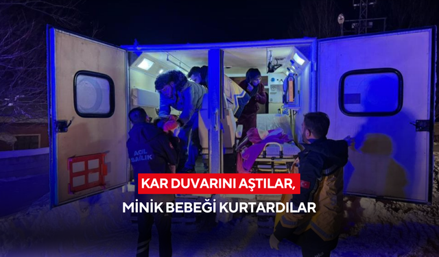 Kar duvarını aştılar, minik bebeği kurtardılar