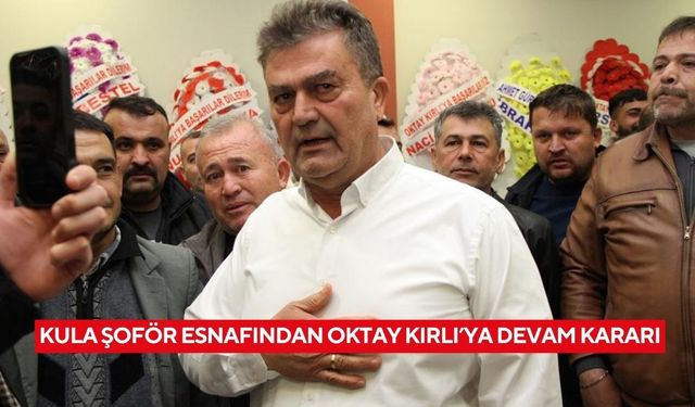 Kula şoför esnafından Oktay Kırlı’ya devam kararı