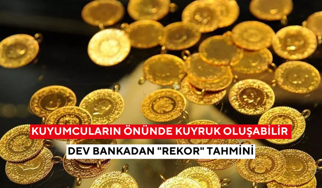 Kuyumcuların önünde kuyruk oluşabilir: Dev bankadan "rekor" tahmin