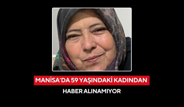 Manisa'da 59 yaşındaki kadından haber alınamıyor