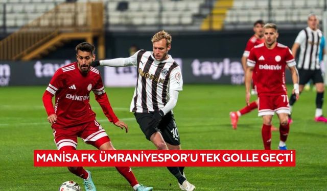 Manisa FK, Ümraniyespor’u tek golle geçti