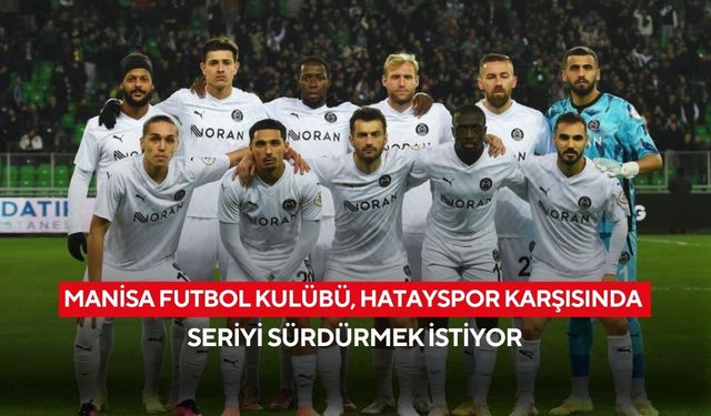 Manisa Futbol Kulübü, Hatayspor karşısında seriyi sürdürmek istiyor