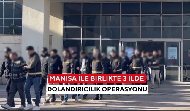 Manisa ile birlikte 3 ilde dolandırıcılık operasyonu