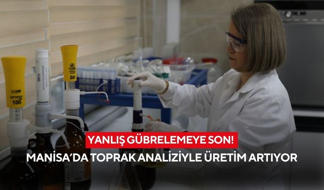 Yanlış gübrelemeye son! Manisa’da toprak analiziyle üretim artıyor