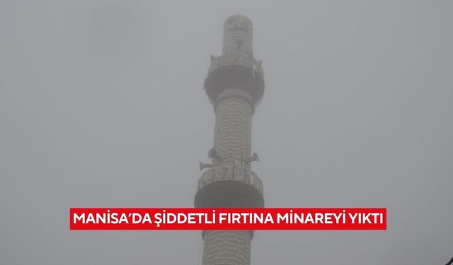 Manisa’da şiddetli fırtına minareyi yıktı