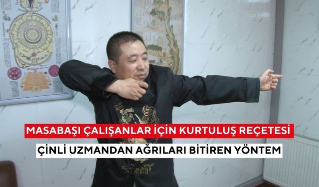 Masabaşı çalışanlar için kurtuluş reçetesi: Çinli uzmandan ağrıları bitiren yöntem