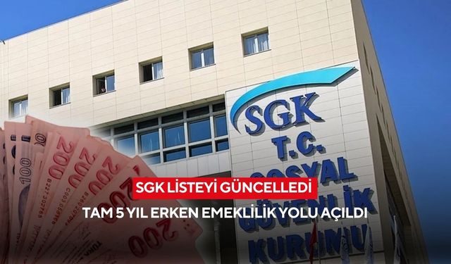 Milyonlarca çalışana müjde: SGK listeyi güncelledi, tam 5 yıl erken emeklilik yolu açıldı