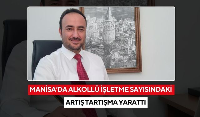 Manisa’da alkollü işletme sayısındaki artış tartışma yarattı