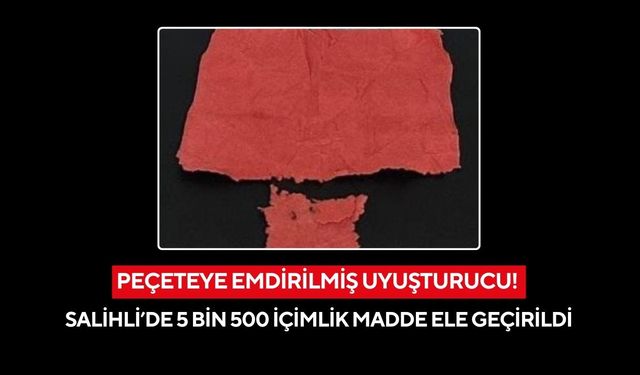 Peçeteye emdirilmiş uyuşturucu! Salihli’de 5 bin 500 içimlik madde ele geçirildi