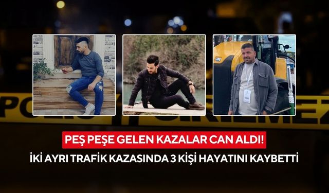 Peş peşe gelen kazalar can aldı! İki ayrı trafik kazasında 3 kişi hayatını kaybetti