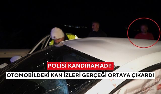 Polisi kandıramadı! Otomobildeki kan izleri gerçeği ortaya çıkardı