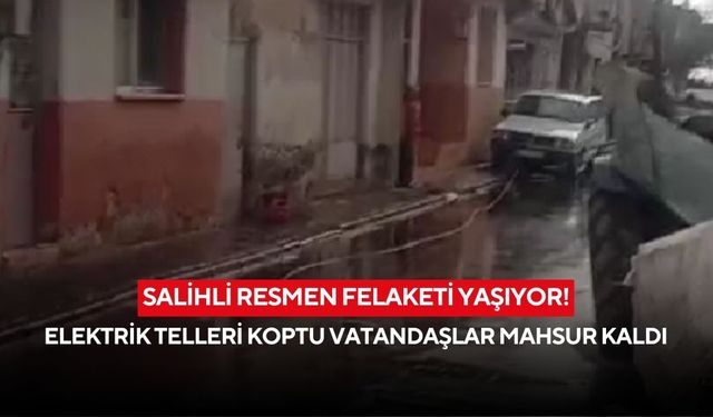Salihli resmen felaketi yaşıyor! Elektrik telleri koptu vatandaşlar mahsur kaldı