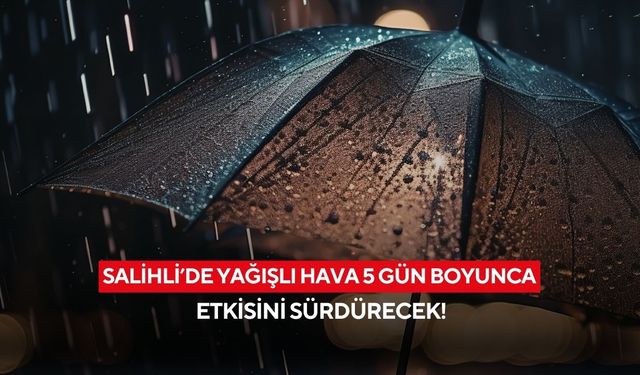Salihli’de yağışlı hava 5 gün boyunca etkisini sürdürecek!