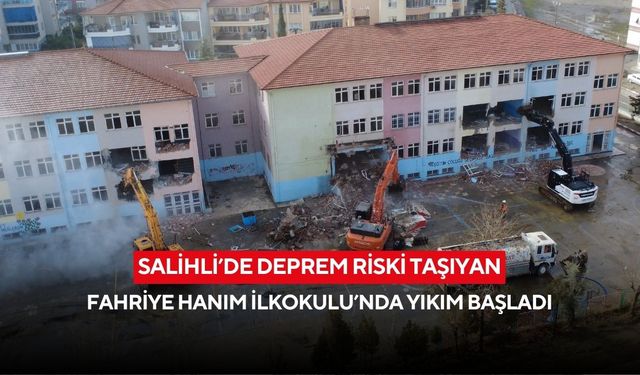 Salihli’de deprem riski taşıyan Fahriye Hanım İlkokulu’nda yıkım başladı