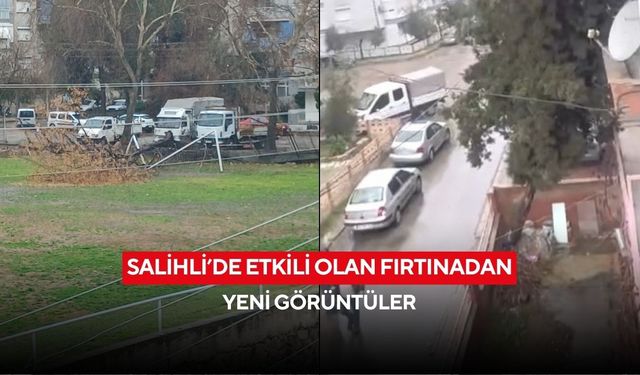 Salihli’de etkili olan fırtınadan yeni görüntüler