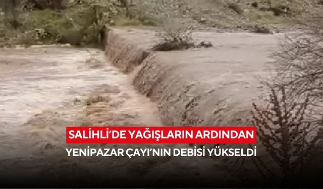 Salihli’de yağışların ardından Yenipazar Çayı’nın debisi yükseldi