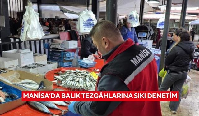 Manisa’da balık tezgâhlarına sıkı denetim