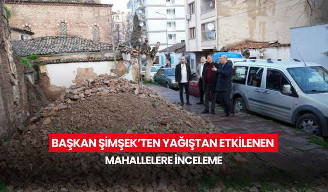 Başkan Şimşek’ten yağıştan etkilenen mahallelere inceleme