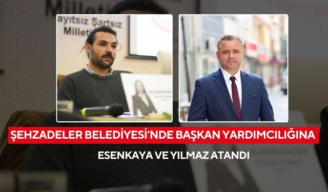 Şehzadeler Belediyesi’nde Başkan Yardımcılığına Esenkaya ve Yılmaz atandı