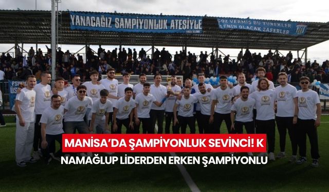 Manisa’da şampiyonluk sevinci! Namağlup liderden erken şampiyonluk
