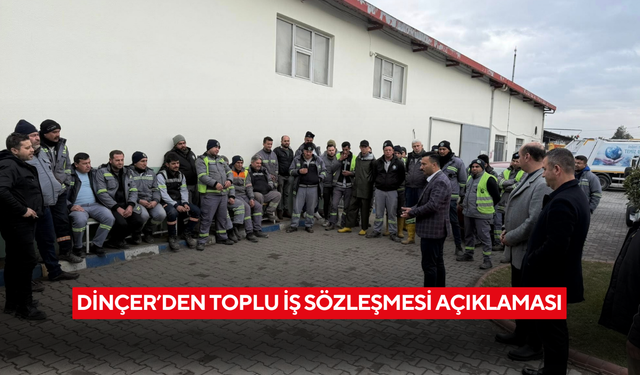 Dinçer’den Toplu İş Sözleşmesi açıklaması