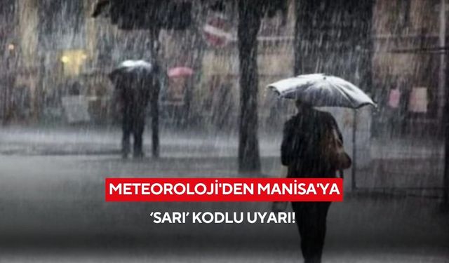 Meteoroloji'den Manisa'ya 'sarı' kodlu uyarı!