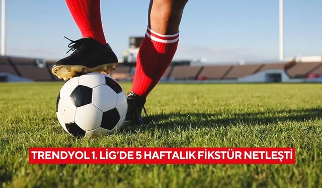 Trendyol 1. Lig’de 5 haftalık fikstür netleşti