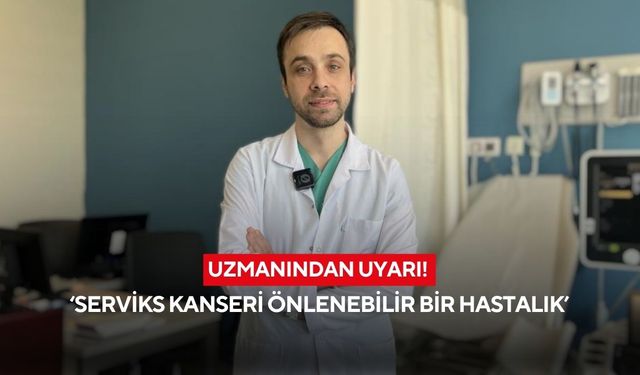 Uzmanından uyarı! ‘Serviks kanseri önlenebilir bir hastalık’