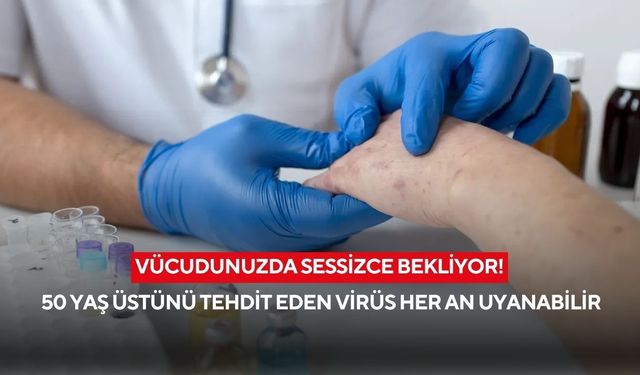 Vücudunuzda sessizce bekliyor! 50 yaş üstünü tehdit eden virüs her an uyanabilir