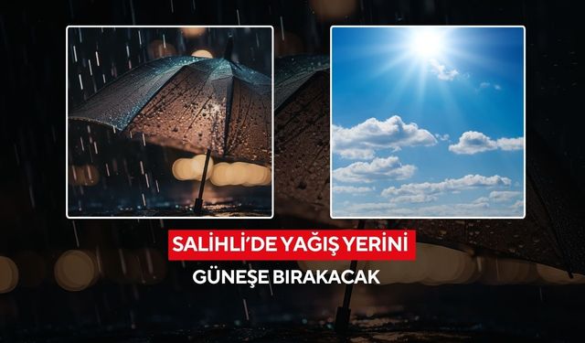 Salihli’de yağış yerini güneşe bırakacak