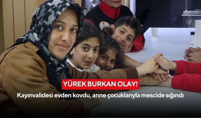Yürek burkan olay! Kayınvalidesi evden kovdu, anne çocuklarıyla mescide sığındı