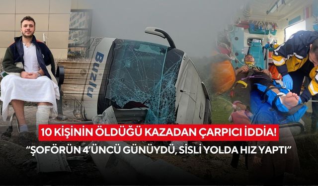 10 kişinin öldüğü kazadan çarpıcı iddia! “Şoförün 4’üncü günüydü, sisli yolda hız yaptı”