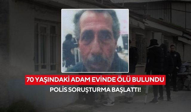 70 yaşındaki adam hareketsiz bulundu! Polis soruşturma başlattı...