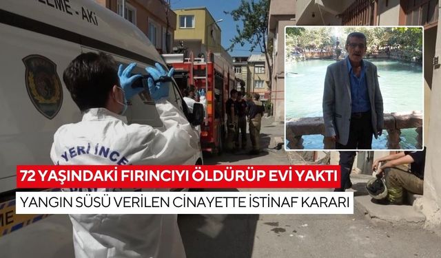 72 yaşındaki fırıncıyı öldürüp evi yaktı: Yangın süsü verilen cinayette istinaf kararı