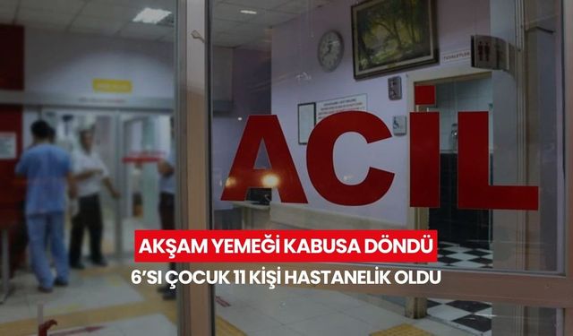 Akşam yemeği kabusa döndü... 6’sı çocuk 11 kişi hastanelik oldu