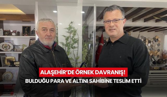 Alaşehir’de örnek davranış! bulduğu para ve altını sahibine teslim etti