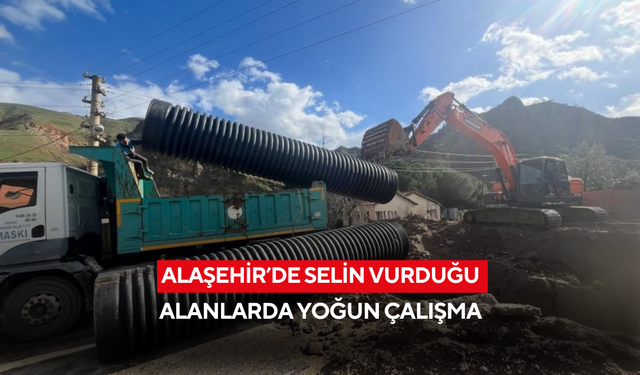 Alaşehir’de selin vurduğu alanlarda yoğun çalışma