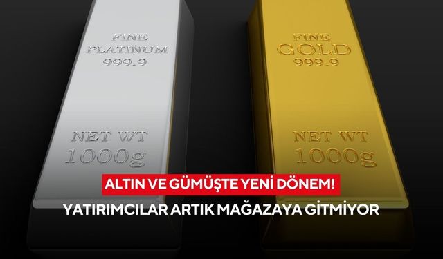 Altın ve gümüşte yeni dönem! Yatırımcılar artık mağazaya gitmiyor