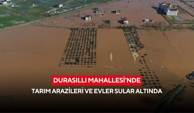 Durasıllı Mahallesi’nde tarım arazileri ve evler sular altında