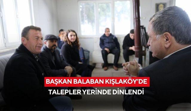 Başkan Balaban Kışlaköy’de talepler yerinde dinlendi