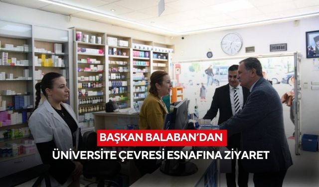 Başkan Balaban’dan üniversite çevresi esnafına ziyaret