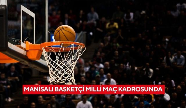Manisalı basketçi milli maç kadrosunda