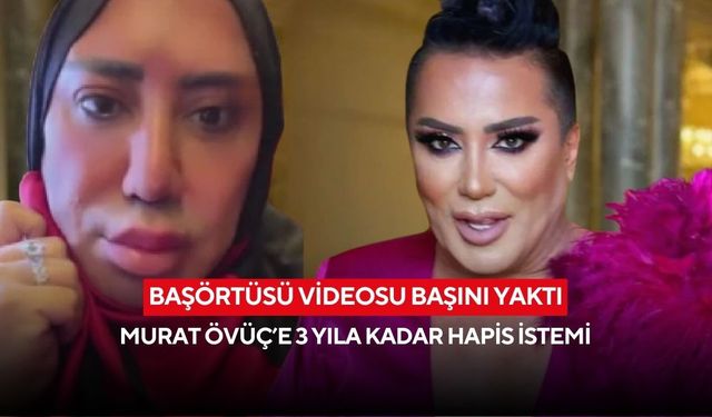 Başörtüsü videosu başını yaktı: Murat Övüç’e 3 yıla kadar hapis istemi