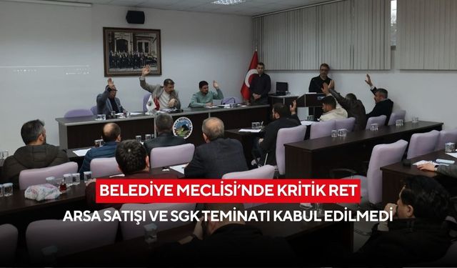 Belediye Meclisi’nde arsa tartışması: Maddeler oy çokluğuyla reddedildi
