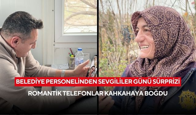 Belediye personelinden sevgililer günü sürprizi: Romantik telefonlar kahkahaya boğdu