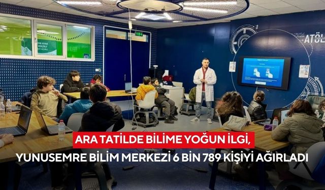 Ara tatilde bilime yoğun ilgi, Yunusemre Bilim Merkezi 6 bin 789 kişiyi ağırladı